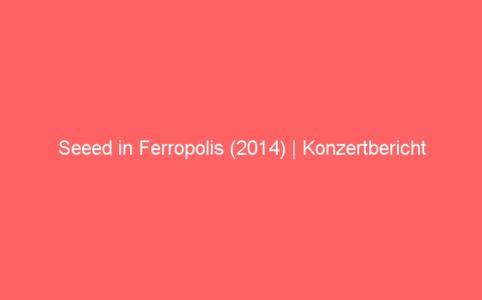 Seeed in Ferropolis Brandenburg (2014)