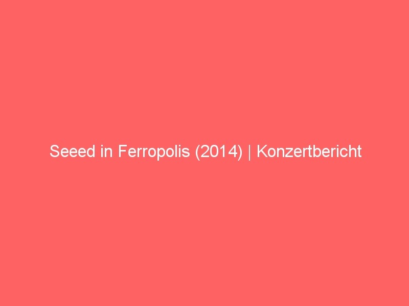 Seeed in Ferropolis Brandenburg (2014) Seeed in Ferropolis Brandenburg (2014)