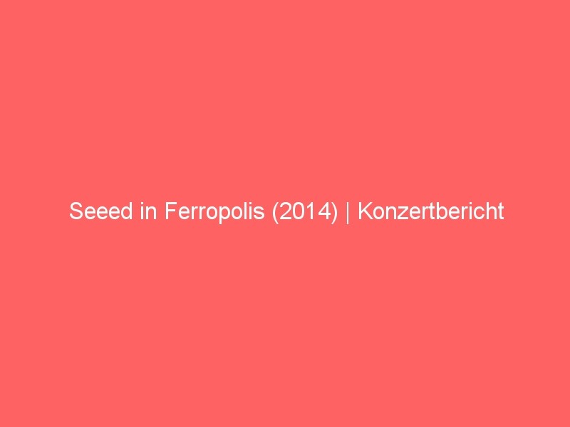 Seeed in Ferropolis Brandenburg (2014)